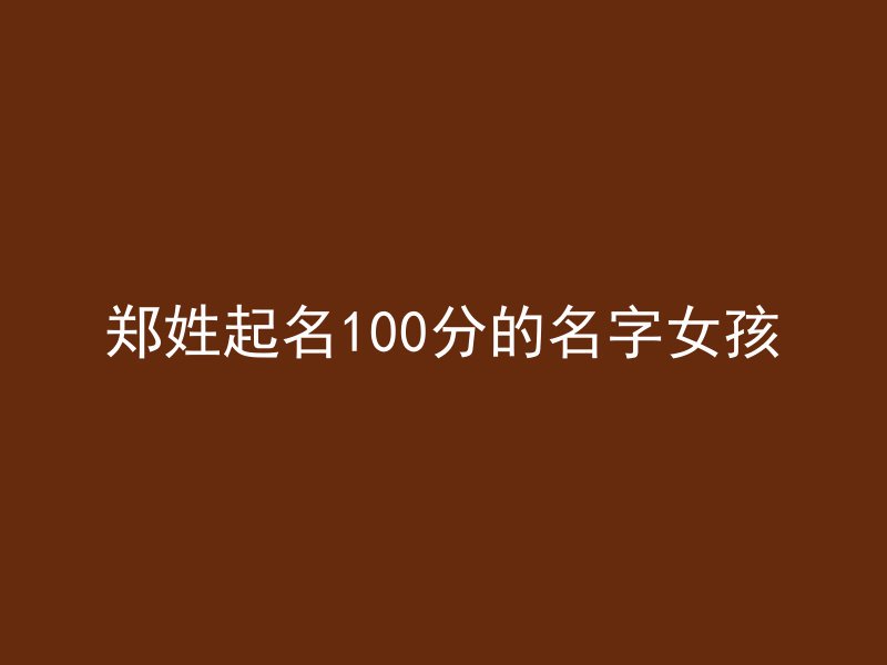 郑姓起名100分的名字女孩