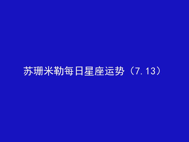 苏珊米勒每日星座运势(7.13)