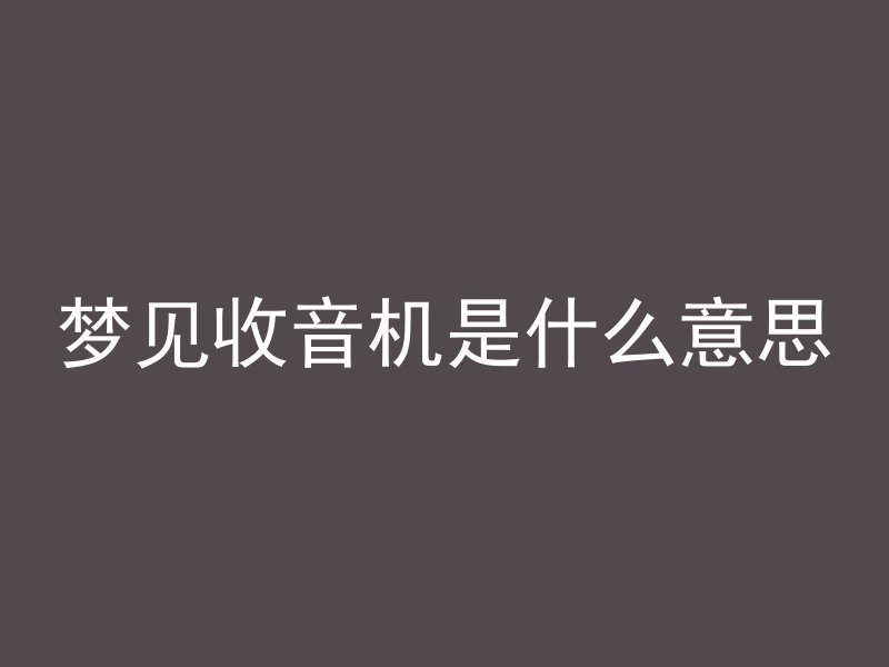 梦见收音机是什么意思