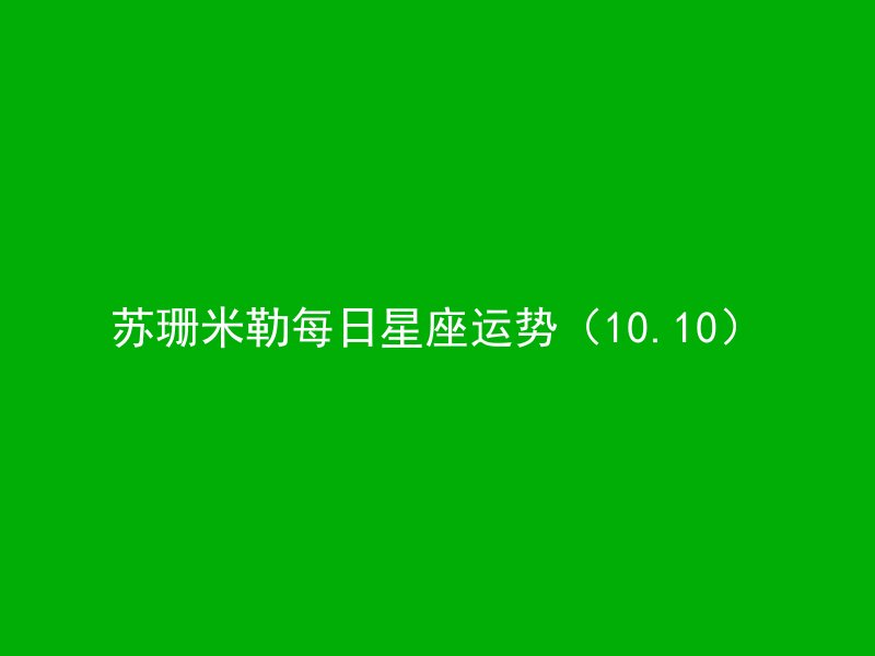 苏珊米勒每日星座运势（10.10）