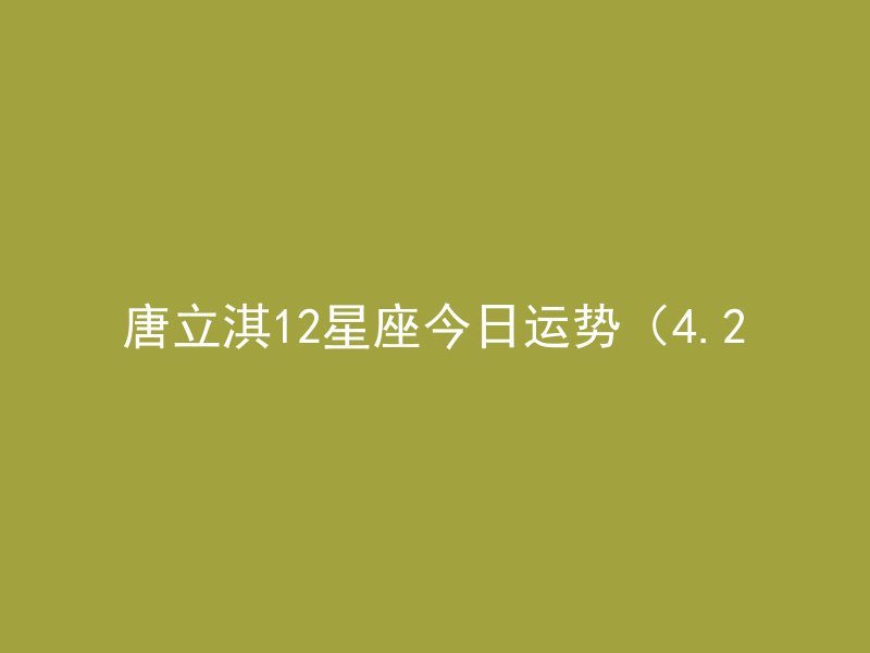 唐立淇12星座今日运势（4.2