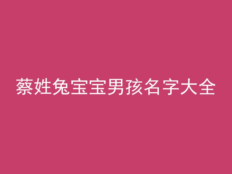 蔡姓兔宝宝男孩名字大全