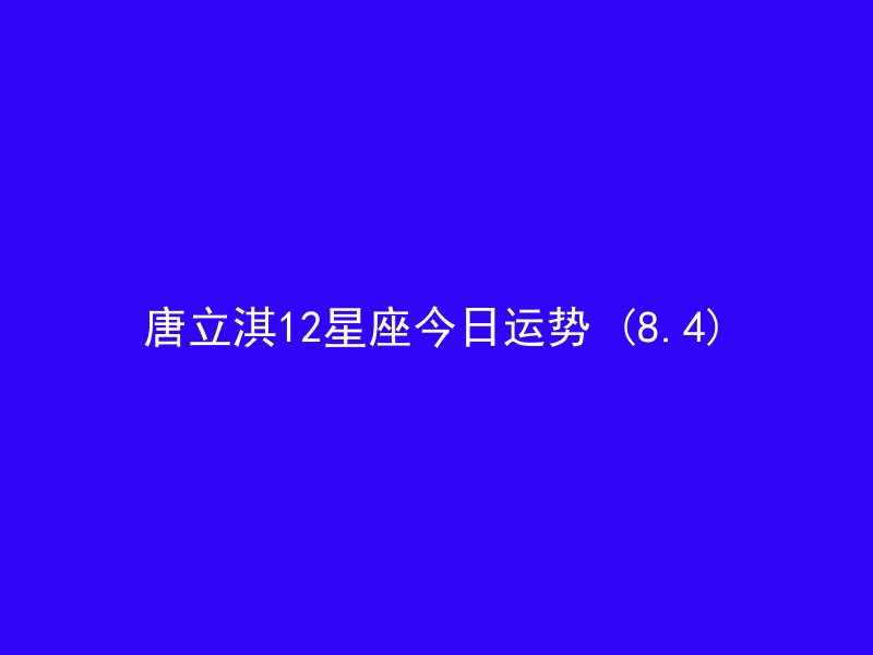 唐立淇12星座今日运势 (8.4)