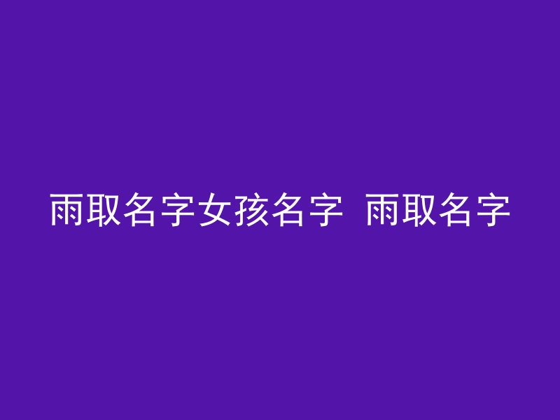雨取名字女孩名字 雨取名字
