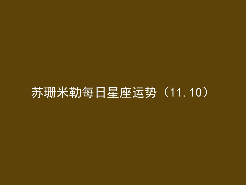 苏珊米勒每日星座运势(11.10)