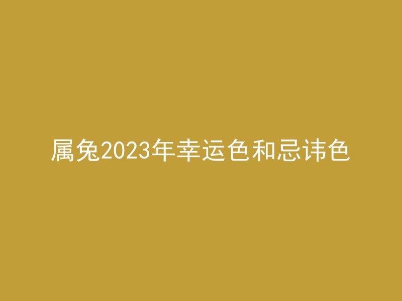 属兔2023年幸运色和忌讳色
