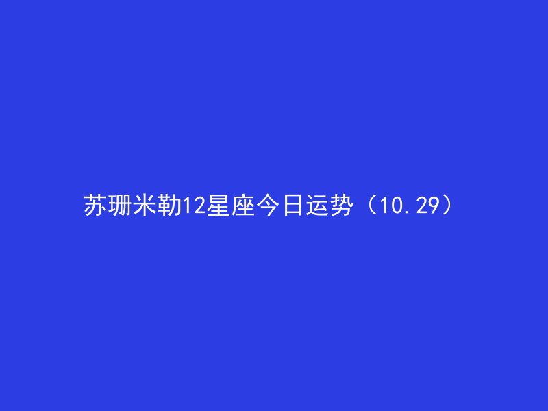 苏珊米勒12星座今日运势(10.29)