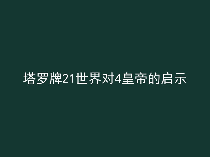 塔罗牌21世界对4皇帝的启示